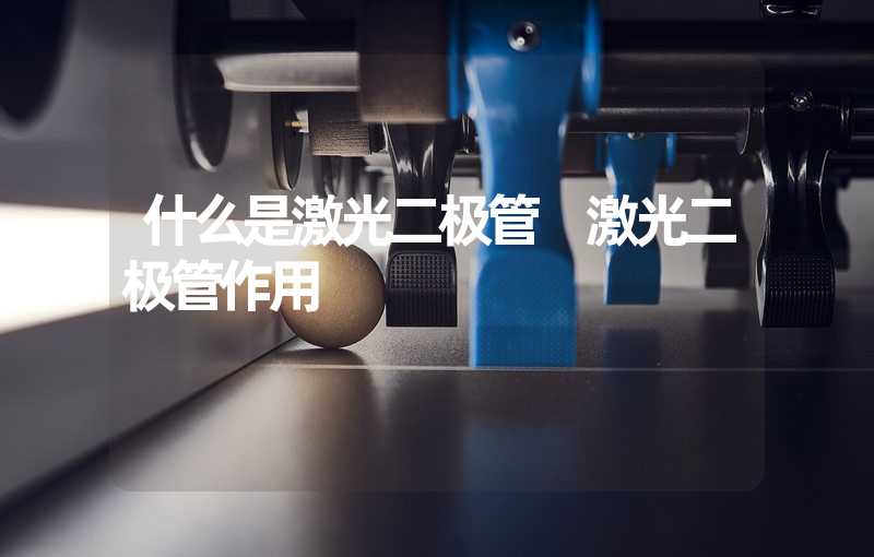 什么是激光二极管 激光二极管作用